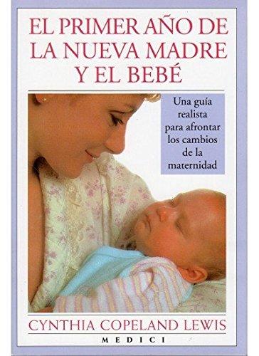 El primer año de la nueva madre y el bebé : una guía para afrontar los cambios de la maternidad (MADRE Y BEBÉ)