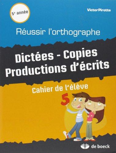 Réussir l'orthographe, 5e année : dictées, copies, productions d'écrits : cahier de l'élève