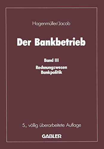 Der Bankbetrieb: Band III: Rechnungswesen Bankpolitik