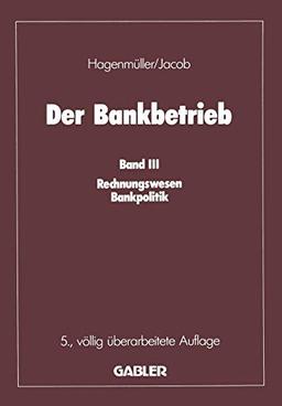 Der Bankbetrieb: Band III: Rechnungswesen Bankpolitik