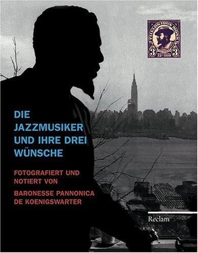 Die Jazzmusiker und ihre drei Wünsche: Fotografiert und notiert von Baronesse Pannonica de Koenigswarter