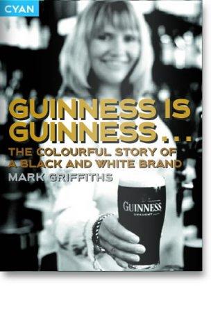 Guinness is Guinness: The Colourful Story of a Black and White Brand