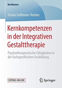 Kernkompetenzen in der Integrativen Gestalttherapie: Psychotherapeutische Fähigkeiten in der fachspezifischen Ausbildung (BestMasters)