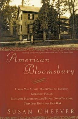 American Bloomsbury: Louisa May Alcott, Ralph Waldo Emerson, Margaret Fuller, Nathaniel Hawthorne, and Henry David Thoreau: Their Lives, Their Loves, Their Work