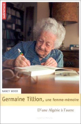 Germaine Tillion, une femme mémoire : d'une Algérie à l'autre