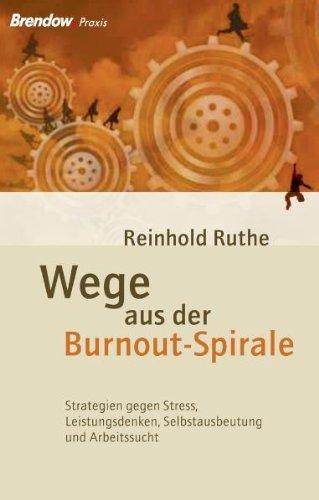 Wege aus der Burnout-Spirale - Strategien gegen Stress, Leistungsdenken, Selbstausbeutung und Arbeitssucht