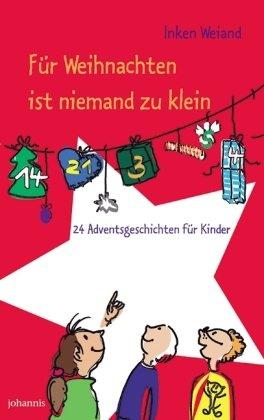 Für Weihnachten ist niemand zu klein: 24 Adventsgeschichten für Kinder