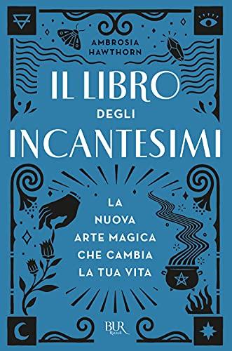 Il libro degli incantesimi. La nuova arte magica che cambia la tua vita (BUR Varia)