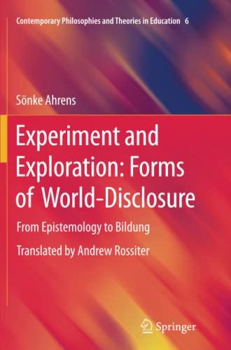 Experiment and Exploration: Forms of World-Disclosure: From Epistemology to Bildung (Contemporary Philosophies and Theories in Education, Band 6)