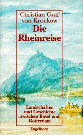 Die Rheinreise. Landschaften und Geschichte zwischen Basel und Rotterdam