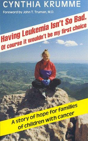 Having Leukemia Isn't So Bad: Of Course It Wouldn't Be My First Choice