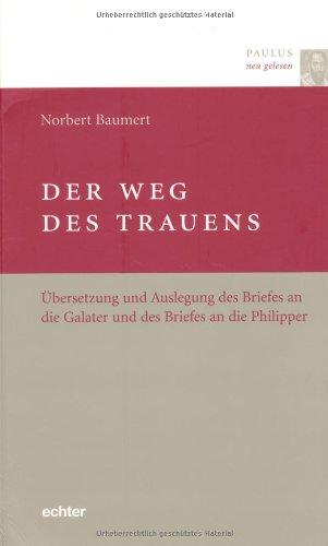 Paulus neu gelesen. Der Weg des Trauens: Übersetzung und Auslegung des Briefes an die Galater und des Briefes an die Philipper