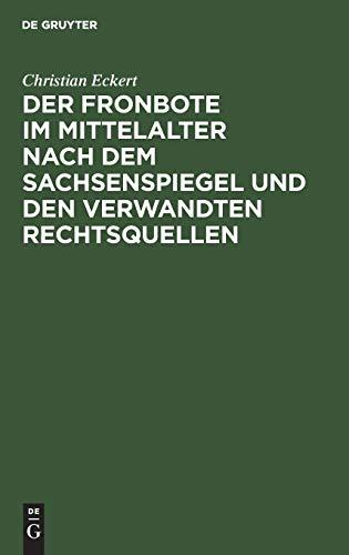 Der Fronbote im Mittelalter nach dem Sachsenspiegel und den verwandten Rechtsquellen: Ein Beitrag zur deutschen Rechtsgeschichte