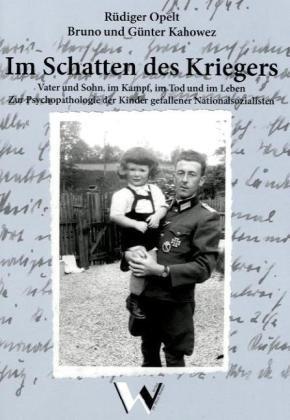 Im Schatten des Kriegers: Vater und Sohn, im Kampf, im Tod und im Leben. Zur Psychopathologie der Kinder gefallener Nationalsozialisten