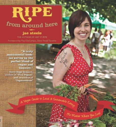 Ripe from Around Here: A Vegan Guide to Local and Sustainable Eating (No Matter Where You Live)