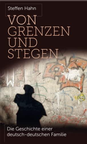 Von Grenzen und Stegen: Die Geschichte einer deutsch-deutschen Familie