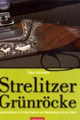 Strelitzer Grünröcke: Jagd-Anekdoten & Förster-Originale aus Mecklenburgs fernem Osten