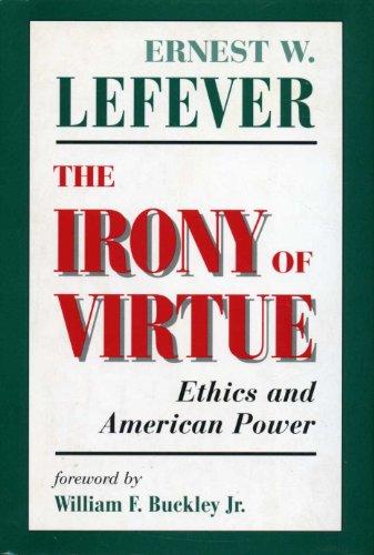 The Irony Of Virtue: Ethics And American Power: Essays on Ethics and American Power, 1945-97