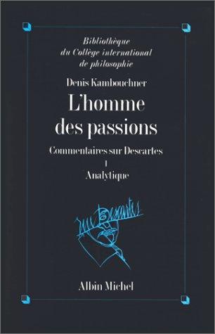 L'homme des passions : commentaire sur Descartes. Vol. 1. Analytique