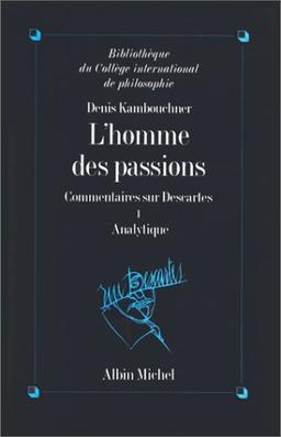 L'homme des passions : commentaire sur Descartes. Vol. 1. Analytique