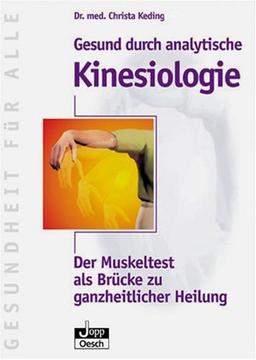 Gesund durch analytische Kinesiologie: Der Muskeltest als Brücke zu ganzheitlicher Heilung