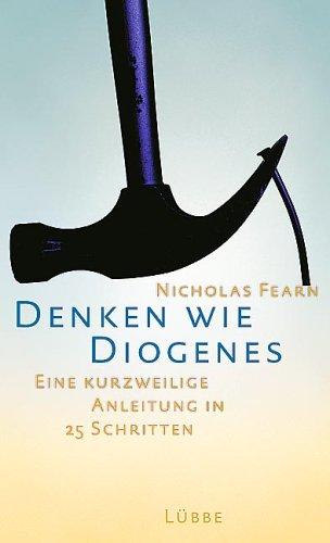 Denken wie Diogenes: Eine kurzweilige Anleitung in 25 Schritten