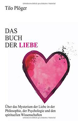 Das Buch der Liebe: Das Buch der Liebe   Über das Mysterium der Liebe in der Philosophie, der Psychologie und den spirituellen Wissenschaften