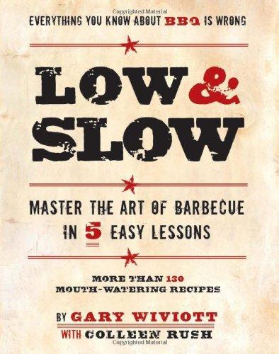 Low & Slow: Master the Art of Barbecue in 5 Easy Lessons: Master the Art of Barbecue in Five Easy Lessons