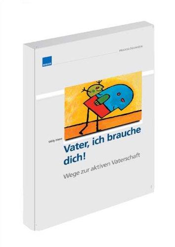 Vater, ich brauche dich! Wege zur aktiven Vaterschaft