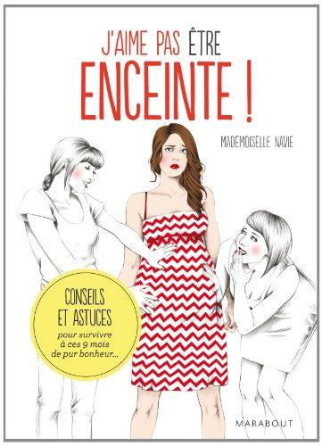 J'aime pas être enceinte ! : conseils et astuces pour survivre à ces 9 mois de pur bonheur...