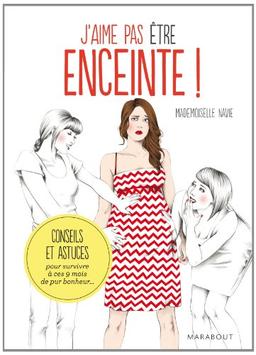 J'aime pas être enceinte ! : conseils et astuces pour survivre à ces 9 mois de pur bonheur...