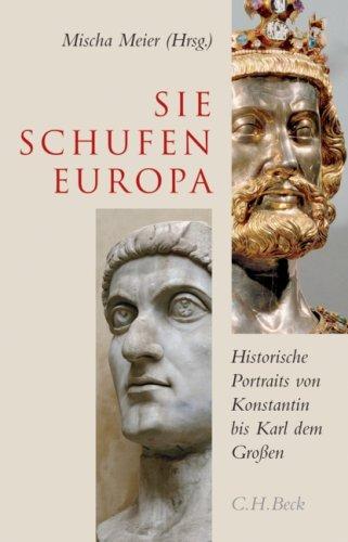 Sie schufen Europa: Historische Portraits von Konstantin bis Karl dem Großen