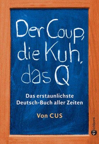 Der Coup, die Kuh, das Q: Das erstaunlichste Deutsch-Buch aller Zeiten