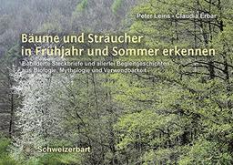 Bäume und Sträucher in Frühjahr und Sommer erkennen: Bebilderte Steckbriefe und allerlei Begleitgeschichten aus Biologie, Mythologie und Verwendbarkeit