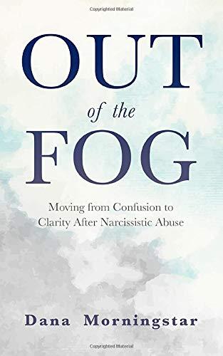 Out of the Fog: Moving From Confusion to Clarity After Narcissistic Abuse