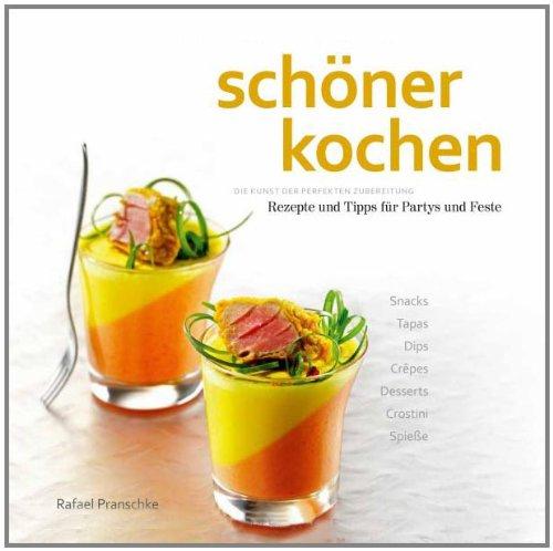 schöner kochen - Partys und Feste: Die Kunst der perfekten Zubereitung, Rezepte und Tipps für Partys und Feste