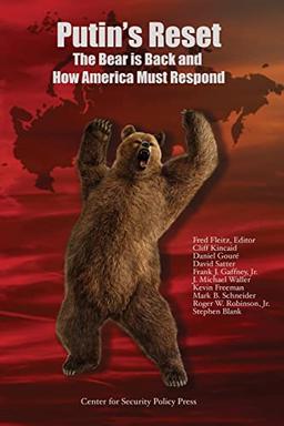 Putin's Reset: The Bear is Back and How America Must Respond