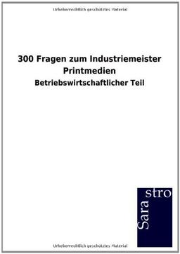 300 Fragen zum Industriemeister Printmedien: Betriebswirtschaftlicher Teil