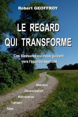 Le regard qui transforme: Ces blessures qui nous guident vers l'epanouissement