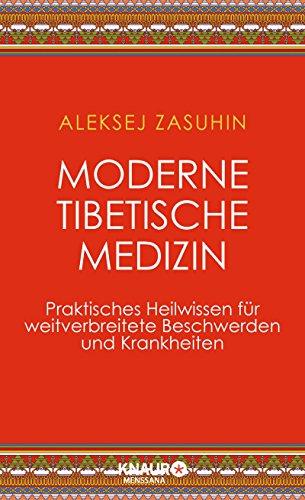 Moderne Tibetische Medizin: Praktisches Heilwissen für weitverbreitete Beschwerden und Krankheiten