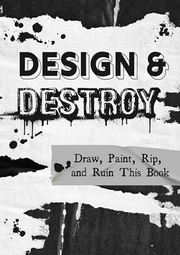 Design and Destroy: Draw, Paint, Rip, and Ruin This Book