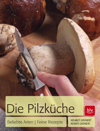 Die Pilzküche: Beliebte Arten - feine Rezepte