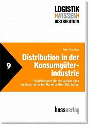 Distribution in der Konsumgüterindustrie: Praxisleitfaden für den Aufbau einer kundenorientierten Markenartikel-Distribution