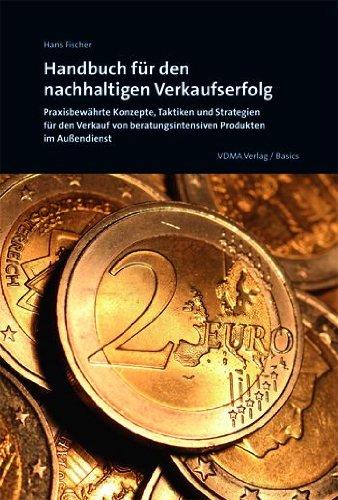 Handbuch für den nachhaltigen Verkaufserfolg: Praxisbewährte Konzepte,Taktiken und Strategien für den Verkauf von beratungsintensiven Produkten im Außendienst