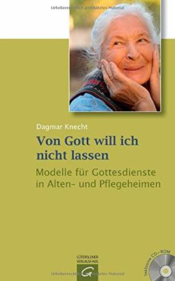 Von Gott will ich nicht lassen: Modelle für Gottesdienste in Alten- und Pflegeheimen. Mit CD-ROM