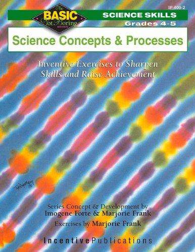 Science Concepts & Processes: Grades 4-5 Inventive Exercises to Sharpen Skills and Raise Achievement (Basic Not Boring)