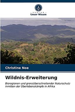 Wildnis-Erweiterung: Bioregionen und grenzüberschreitender Naturschutz inmitten der Überlebenskämpfe in Afrika