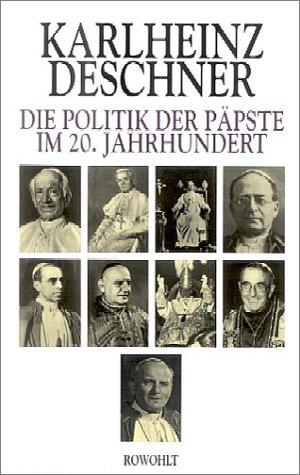 Die Politik der Päpste im 20. Jahrhundert: Erweiterte, aktualisierte Neuausgabe von "Ein Jahrhundert Heilsgeschichte" I und II