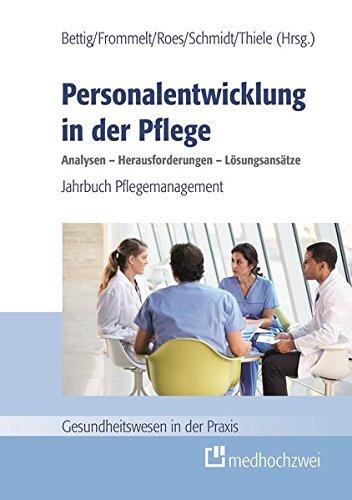 Personalentwicklung in der Pflege: Analysen - Herausforderungen - Lösungsansätze (Gesundheitswesen in der Praxis)