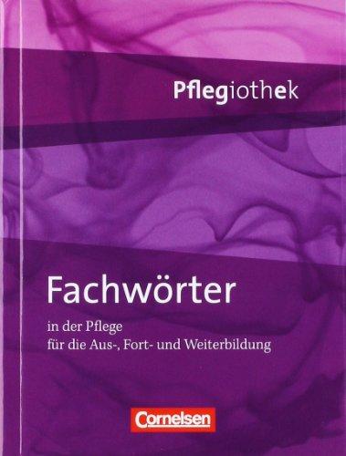 Pflegiothek: Fachwörter in der Pflege: Fachwörterbuch: In der Pflege für die Aus- und Weiterbildung